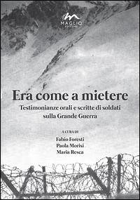 Era come a mietere. Testimonianze orali e scritte di soldati sulla grande guerra Era come a mietere. Testimonianze orali e scritte di soldati sulla grande guerra