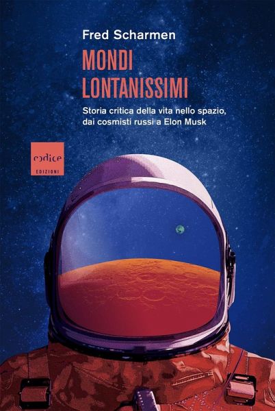 Mondi lontanissimi. Storia critica della vita nello spazio, dai cosmisti russi a Elon Musk Mondi lontanissimi. Storia critica della vita nello spazio, dai cosmisti russi a Elon Musk