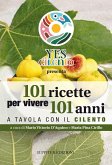 101 ricette per vivere 101 anni. A tavola con il Cilento 101 ricette per vivere 101 anni. A tavola con il Cilento