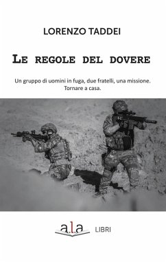 Le regole del dovere. Un gruppo di uomini in fuga, due fratelli, una missione. Tornare a casa - Taddei, Lorenzo Le regole del dovere. Un gruppo di uomini in fuga, due fratelli, una missione. Tornare a casa - Taddei, Lorenzo