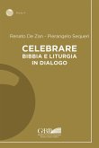 Celebrare. Bibbia e liturgia in dialogo Celebrare. Bibbia e liturgia in dialogo