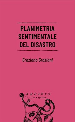 Planimetria sentimentale del disastro - Graziani, Graziano