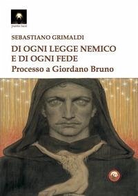 Di ogni legge nemico e di ogni fede. Processo a Giordano Bruno - Grimaldi, Sebastiano