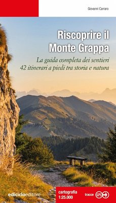 Riscoprire il Monte Grappa. La guida completa dei sentieri, 42 itinerari a piedi tra storia e natura - Carraro, Giovanni Riscoprire il Monte Grappa. La guida completa dei sentieri, 42 itinerari a piedi tra storia e natura - Carraro, Giovanni