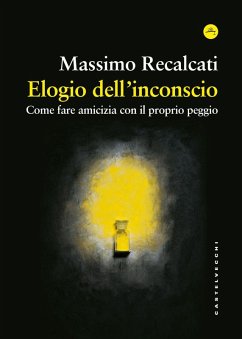 Cover Elogio dell'inconscio. Come fare amicizia con il proprio peggio