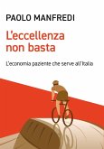 L' eccellenza non basta. L'economia paziente che serve all'Italia L' eccellenza non basta. L'economia paziente che serve all'Italia