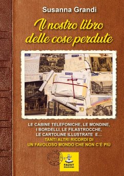 Il nostro libro delle cose perdute. Le cabine telefoniche, le mondine, i bordelli, le filastrocche, le cartoline illustrate e... tanti altri ricordi di un favoloso mondo che non c'è più - Grandi, Susanna