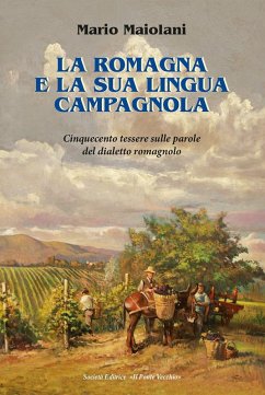 La Romagna e la sua lingua campagnola. Cinquecento tessere sulle parole del dialetto romagnolo - Maiolani, Mario