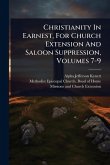 Christianity In Earnest, For Church Extension And Saloon Suppression, Volumes 7-9
