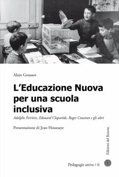 L' educazione nuova per una scuola inclusiva. Adolphe Ferrière, Edouard Claparède, Roger Cousinet e gli altri - Goussot, Alain