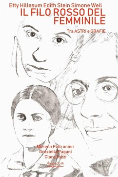 Etty Hillesum, Edith Stein, Simone Weil. Il filo rosso del femminile. Tra astri e grafie - Poltronieri, Morena; Pagani, Graziella; Tozzi, Clara Etty Hillesum, Edith Stein, Simone Weil. Il filo rosso del femminile. Tra astri e grafie - Poltronieri, Morena; Pagani, Graziella; Tozzi, Clara
