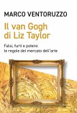 Il Van Gogh di Liz Taylor. Falsi, furti e potere: le regole del mercato dell'arte Il Van Gogh di Liz Taylor. Falsi, furti e potere: le regole del mercato dell'arte