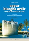 Eppur bisogna ardir. La Spezia partigiana 1943-45 Eppur bisogna ardir. La Spezia partigiana 1943-45