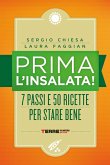 Prima l'insalata! 7 passi e 50 ricette per stare bene Prima l'insalata! 7 passi e 50 ricette per stare bene