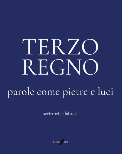 Terzo Regno. Parole come pietre e luci. Scrittori calabresi Terzo Regno. Parole come pietre e luci. Scrittori calabresi