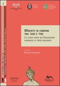 Misfatti di confine tra '500 e '700. La lunga mano dell'inquisizione modenese su terre bolognesi Misfatti di confine tra '500 e '700. La lunga mano dell'inquisizione modenese su terre bolognesi