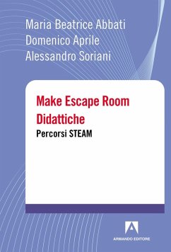 Make escape room didattiche. Percorsi STEAM - Abbati, Maria Beatrice; Aprile, Domenico; Soriani, Alessandro