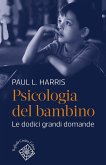 Psicologia del bambino. Le dodici grandi domande Psicologia del bambino. Le dodici grandi domande