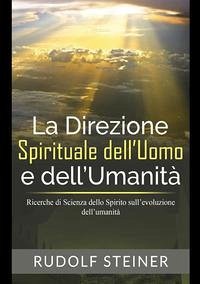 La direzione spirituale dell'uomo e dell'umanità. Ricerche di scienza dello spirito sull'evoluzione dell'umanità - Steiner, Rudolf