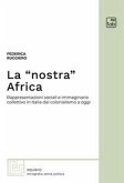 La 'nostra' Africa. Rappresentazioni sociali e immaginario collettivo in Italia dal colonialismo a oggi