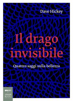 Il drago invisibile. Quattro saggi sulla bellezza - Hickey, Dave