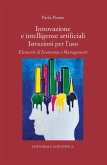 Innovazione e intelligenze artificiali. Istruzioni per l'uso. Elementi di economia e management Innovazione e intelligenze artificiali. Istruzioni per l'uso. Elementi di economia e management