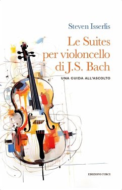 Cover Le suites per violoncello solo di Johann Sebastian Bach. Una guida all'ascolto