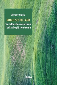 Rocco Scotellaro. Tra l'alba che non arriva e l'erba che più non trema - Finizio, Michele Rocco Scotellaro. Tra l'alba che non arriva e l'erba che più non trema - Finizio, Michele