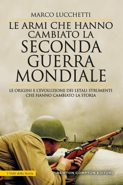 Cover Le armi che hanno cambiato la seconda guerra mondiale. Le origini e l'evoluzione dei letali strumenti che hanno cambiato la storia