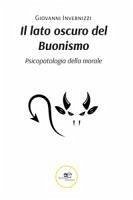 Il lato oscuro del buonismo. Psicopatologia della morale - Invernizzi, Giovanni Il lato oscuro del buonismo. Psicopatologia della morale - Invernizzi, Giovanni