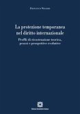 La protezione temporanea nel diritto internazionale. Profili di ricostruzione teorica, prassi e prospettive evolutive La protezione temporanea nel diritto internazionale. Profili di ricostruzione teorica, prassi e prospettive evolutive