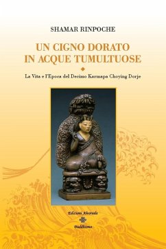 Un cigno dorato in acque tumultuose. La vita e l'epoca del decimo Karmapa Choying Dorje - Shamar (Rinpoche)