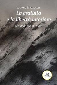 La gratuità e la libertà interiore - Mazzocchi, Luciano