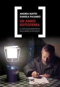 Un anno sottoterra. La lotta di Giampiero Pinna nella miniera di Monteponi - Mattei, Andrea; Palumbo, Daniela