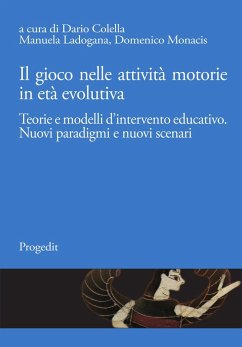 Il gioco nelle attività motorie in età evolutiva. Teorie e modelli d'intervento educativo. Nuovi paradigmi e nuovi scenari Il gioco nelle attività motorie in età evolutiva. Teorie e modelli d'intervento educativo. Nuovi paradigmi e nuovi scenari