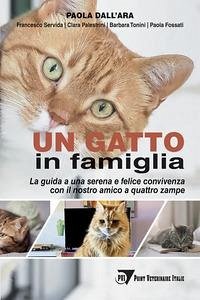 Un gatto in famiglia. La guida a una serena e felice convivenza con il nostro amico a quattro zampe - Dall'Ara, Paola; Servida, Francesco; Palestrini, Clara; Tonini, Barbara; Fossati, Paola