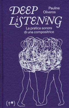 Deep listening. La pratica sonora di una compositrice - Oliveros, Pauline