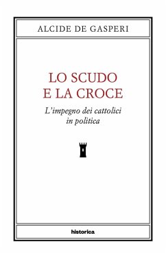 Lo scudo e la croce. L'impegno dei cattolici in politica - De Gasperi, Alcide