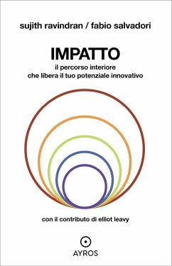 Impatto. Il percorso interiore che libera il tuo potenziale innovativo - Ravindran, Sujith; Salvadori, Fabio Impatto. Il percorso interiore che libera il tuo potenziale innovativo - Ravindran, Sujith; Salvadori, Fabio