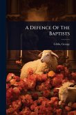 A Defence Of The Baptists A Defence Of The Baptists