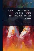 A System Of Fencing For The Use Of Instructors In The Army A System Of Fencing For The Use Of Instructors In The Army