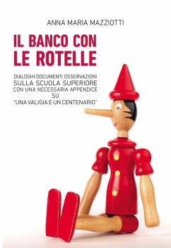 Il banco con le rotelle. Dialoghi, documenti, osservazioni sulla scuola superiore con una necessaria appendice su 'Una valigia e un centenario' - Mazziotti, Anna Maria