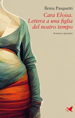 Cara Eloisa. Lettera a una figlia del nostro tempo - Pasquetti, Ilenia