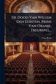 De Dood Van Willem Den Eersten, Prins Van Oranje, Treurspel... De Dood Van Willem Den Eersten, Prins Van Oranje, Treurspel...