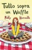 Tutto sopra un waffle Tutto sopra un waffle