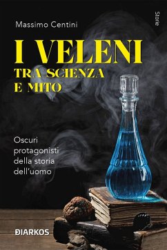 Cover I veleni tra scienza e mito. Oscuri protagonisti della storia dell'uomo