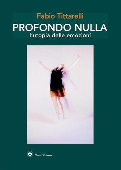 Profondo nulla. L'utopia delle emozioni - Tittarelli, Fabio Profondo nulla. L'utopia delle emozioni - Tittarelli, Fabio