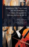 Martha, Or, The Fair At Richmond; A Comic Romantic Opera In Four Acts