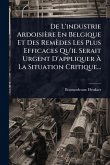 De L'industrie Ardoisière En Belgique Et Des Remèdes Les Plus Efficaces Qu'il Serait Urgent D'appliquer à La Situation Critique... De L'industrie Ardoisière En Belgique Et Des Remèdes Les Plus Efficaces Qu'il Serait Urgent D'appliquer à La Situation Critique...
