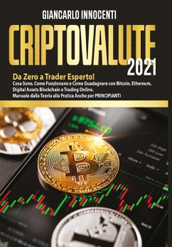 Criptovalute 2021. Da zero a trader esperto! Cosa sono, come funzionano e come guadagnare con Bitcoin, Ethereum, digital assets blockchain e trading online. Manuale dalla teoria alla pratica anche per principianti - Innocenti, Giancarlo